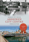 Aberdeen City Centre Through Time by Aberdeen City Council, 9781445617473