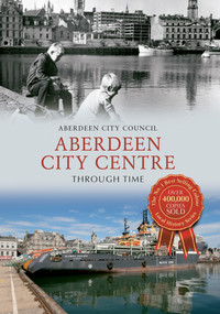 Aberdeen City Centre Through Time by Aberdeen City Council, 9781445617473