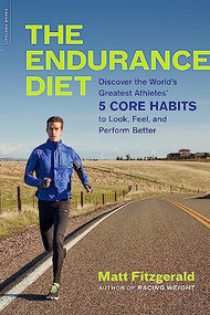 The Endurance Diet (Discover the 5 Core Habits of the World's Greatest Athletes to Look, Feel, and Perform Better) by Matt Fitzgerald, 9780738218977
