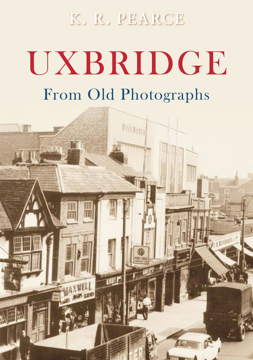 Uxbridge from Old Photographs by Ken Pearce, 9781848683907