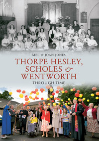 Thorpe Hesley, Scholes & Wentworth Through Time by Mel and Joan Jones, 9781445605272