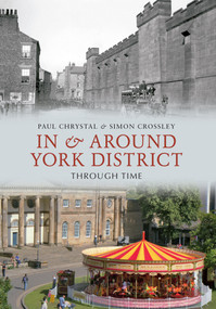 In & Around York District Through Time by Paul Chrystal, Simon Crossley, 9781445602158