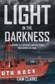 Light in the Darkness (A History of Lightships and the People Who Served on Them) by Liam Clarke, 9781445646589