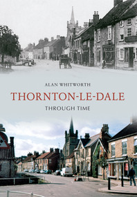 Thornton-le-Dale Through Time by Alan Whitworth, 9781848682016
