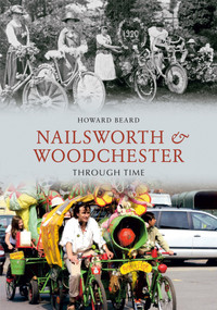 Nailsworth and Woodchester Through Time by Howard Beard, 9781848680500