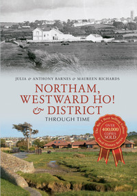 Northam, Westward Ho! & District Through Time by Anthony Barnes, Julia Barnes, Maureen Richards, 9781445618821