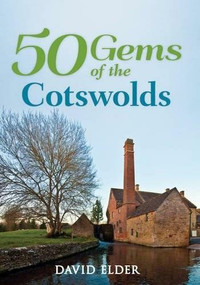 50 Gems of the Cotswolds (The History & Heritage of the Most Iconic Places) by David Elder, 9781445646701