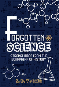 Forgotten Science (Strange Ideas from the Scrapheap of History) by S. D. Tucker, 9781445648378