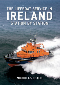 The Lifeboat Service in Ireland (Station by Station) by Nicholas Leach, 9781445609720