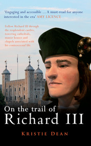 On the Trail of Richard III by Kristie Dean, 9781445659978