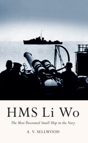 HMS Li Wo (The Most Decorated Small Ship in the Navy) by Arthur V. Sellwood, 9781445647944