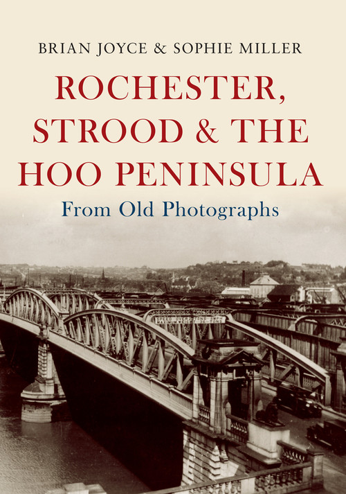 Rochester, Strood & the Hoo Peninsula From Old Photographs by Brian Joyce, Sophie Miller, 9781445646862