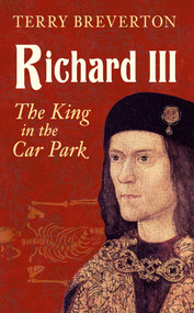 Richard III (The King in the Car Park) by Terry Breverton, 9781445644790