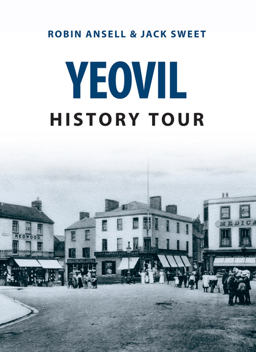 Yeovil History Tour by Jack William Sweet, Robin Ansell, 9781445654485