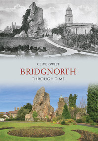 Bridgnorth Through Time by Clive Gwilt, 9781848687974