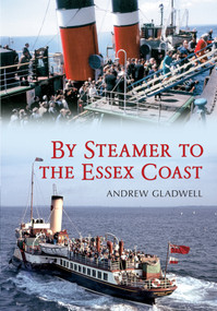 By Steamer to the Essex Coast by Andrew Gladwell, 9781445603766