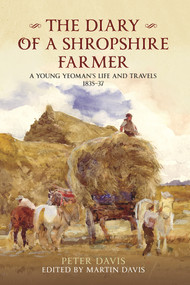 The Diary of a Shropshire Farmer (A Young Yeoman's Life and Travels 1835-37) by Peter Davis, Martin Davis, 9781445600130