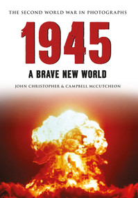 1945 The Second World War in Photographs (A Brave New World) by John Christopher, Campbell McCutcheon, 9781445622156
