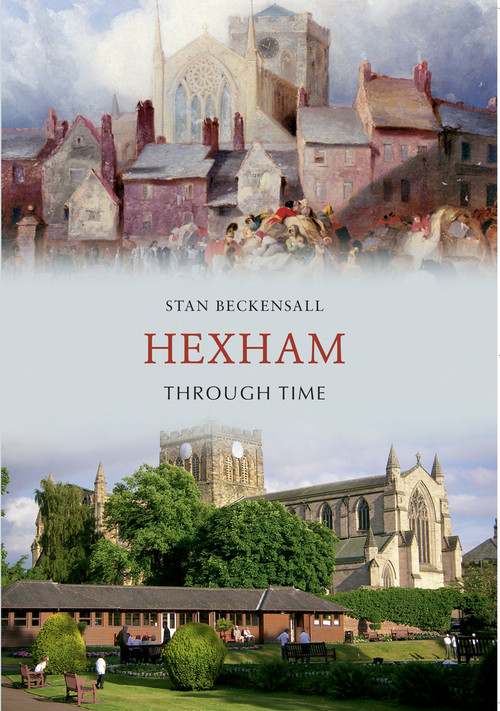 Hexham Through Time by Stan Beckensall, 9781445608433