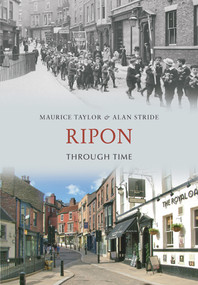 Ripon Through Time by Maurice Taylor, Alan Stride, 9781445600031