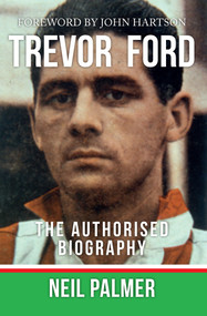 Trevor Ford (The Authorised Biography) by Neil Palmer, John Hartson, 9781445640563