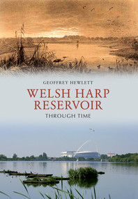 Welsh Harp Reservoir Through Time by Geoffrey Hewlett, 9781445606408