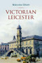 Victorian Leicester by Malcolm Elliott, 9781848684515