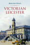 Victorian Leicester by Malcolm Elliott, 9781848684515
