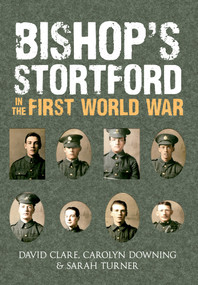 Bishop's Stortford in the First World War by Sarah Turner, David Clare, Carolyn Downing, 9781445632704