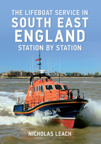 The Lifeboat Service in South East England (Station by Station) by Nicholas Leach, 9781445617503