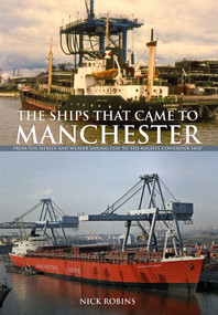 The Ships That Came to Manchester (From the Mersey and Weaver Sailing Flat to the Mighty Container Ship) by Nick Robins, 9781445651941
