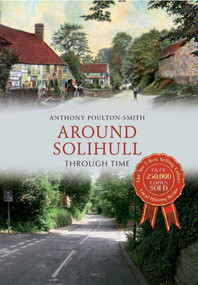 Around Solihull Through Time by Anthony Poulton-Smith, 9781445609515