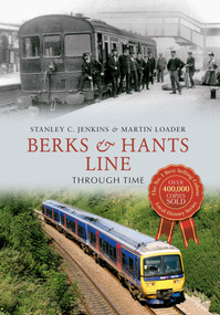 Berks & Hants Line Through Time by Stanley C. Jenkins, Martin Loader, 9781445623122