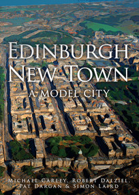 Edinburgh New Town (A Model City) by Michael Carley, Robert Dalziel, Pat Dargan, Simon Laird, 9781445639482