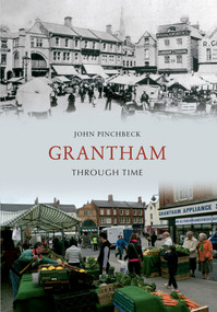 Grantham Through Time by John Pinchbeck, 9781445608075