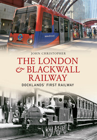 The London & Blackwall Railway (Dockland's First Railway) by John Christopher, 9781445621722