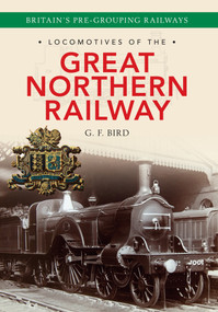Locomotives of the Great Northern Railway (Britain's Pre-grouping Railways) by G. F. Bird, 9781445634159