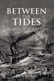 Between the Tides (Shipwrecks of the Irish Coast) by Roy Stokes, 9781445653334
