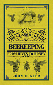 The Classic Guide to Beekeeping (From Hives to Honey) by John Hunter, 9781445649597