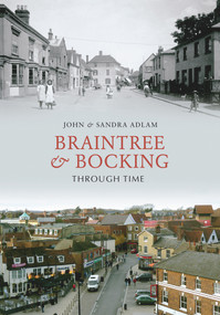 Braintree & Bocking Through Time by John Adlam, Sandra Adlam, 9781848683112
