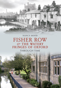 Fisher Row and the Watery Fringes of Oxford Through Time by Nancy Hood, 9781445605661