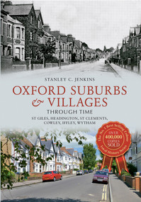 Oxford Suburbs & Villages Through Time (St Giles, Headington, St Clements, Cowley, Iffley, Wytham) by Stanley C. Jenkins, 9781445612874