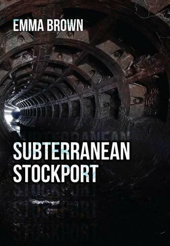 Subterranean Stockport by Emma Brown, 9781445659985