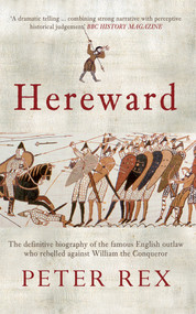 Hereward (The Definitive Biography of the Famous English Outlaw Who Rebelled Against William the Conqueror) by Peter Rex, 9781445604770