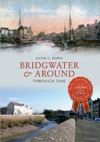 Bridgwater & Around Through Time by C. Bown, 9781445616131