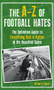 The A-Z Of Football Hates (The Definitive Guide to Everything that is Rotten in the Beautiful Game) by Richard Foster, 9781445639888