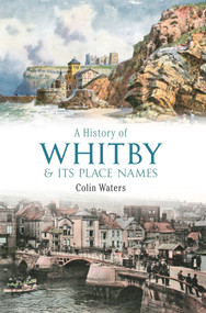 A History of Whitby and Its Place Names by Colin Waters, 9781445604299