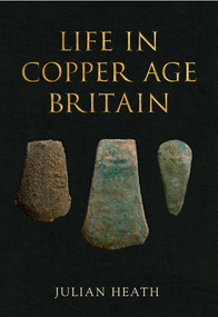 Life in Copper Age Britain by Julian Heath, 9781848687905