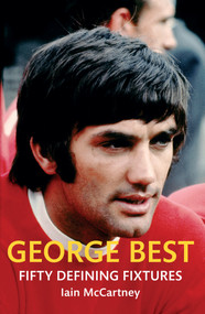 George Best Fifty Defining Fixtures by Iain McCartney, 9781445640242