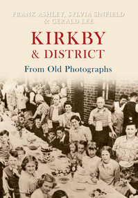 Kirkby & District From Old Photographs by Gerald Lee, Frank Ashley, Sylvia Sinfield, 9781445601410